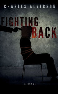 Title: Fighting Back: A Novel, Author: Charles Alverson