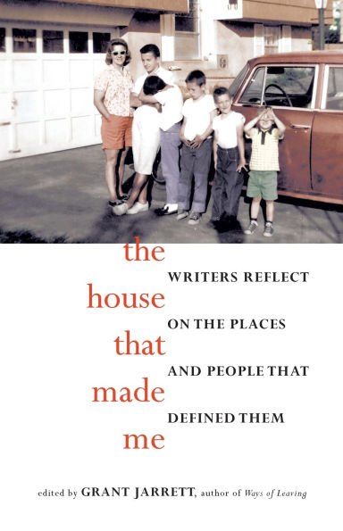 the House that Made Me: Writers Reflect on Places and People Defined Them