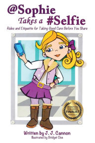 Title: @Sophie Takes a #Selfie - Rules & Etiquette For Taking Good Care Before You Share, Author: J. J. Cannon