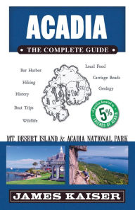 Title: Acadia: The Complete Guide: Acadia National Park & Mount Desert Island, Author: James Kaiser