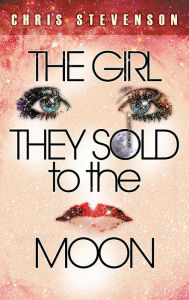 Title: The Girl They Sold To The Moon, Author: Chris Stevenson