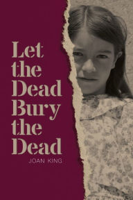 Title: Let the Dead Bury the Dead, Author: Joan King