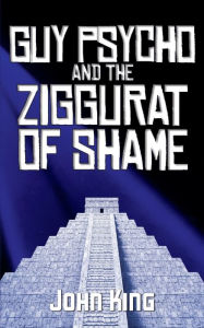 Title: Guy Psycho and the Ziggurat of Shame, Author: John King