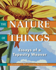 Ebooks downloaded The Nature of Things: Essays of a Tapestry Weaver by Tommye McClure Scanlin, Philis Alvic