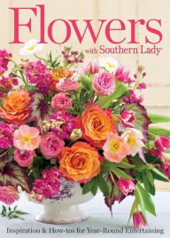 Title: Flowers with Southern Lady: Inspiration & How-tos for Year-Round Entertaining, Author: Andrea Fanning