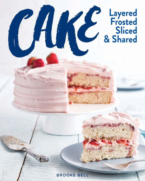 Cake: Layered, Frosted, Sliced & Shared