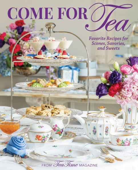 Come for Tea: Favorite Recipes for Scones, Savories and Sweets