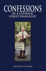 Title: Confessions of a Catholic Street Evangelist, Author: Frederick W. Marks