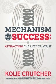 Title: Mechanism of Success: Attracting the Life You Want, Author: Kolie Crutcher