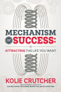 Mechanism of Success: Attracting the Life You Want