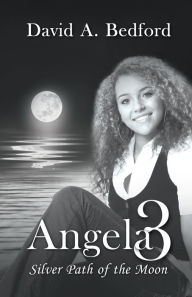 Title: Angela 3: Silver Path of the Moon, Author: David A. Bedford