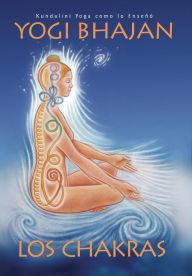 Title: Los Chakras: Kundalini Yoga como lo enseñó Yogi Bhajan, Author: PhD Yogi Bhajan