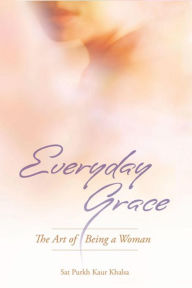 Title: Everyday Grace: The Art of Being a Woman, Author: Sat Purkh Kaur Khalsa