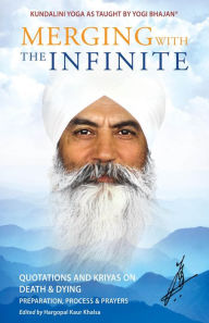 Title: Merging with the Infinite: Quotations and Kriyas on Death and Dying, Author: PhD Yogi Bhajan