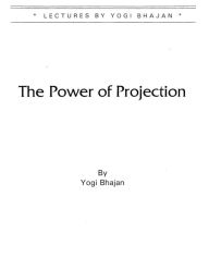 Title: The Power of Projection, Author: PhD Yogi Bhajan