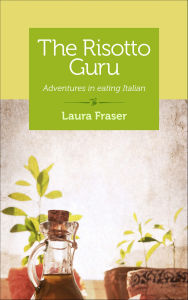 Title: The Risotto Guru: Adventures in Eating Italian, Author: Laura Fraser