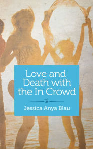 Title: Love and Death with the In Crowd: Beautiful and Mute, Author: Jessica Anya Blau
