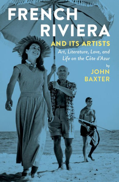 French Riviera and Its Artists: Art, Literature, Love, and Life on the Cï¿½te d'Azur