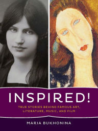 Title: Inspired!: True Stories Behind Famous Art, Literature, Music, and Film, Author: Maria Bukhonina