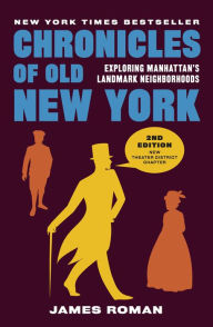 Title: Chronicles of Old New York: Exploring Manhattan's Landmark Neighborhoods, Author: James Roman