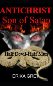 Title: The Antichrist Son of Satan: Half Devil Half Man, Author: Erika Grey
