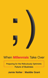 Title: When Millennials Take Over: Preparing for the Ridiculously Optimistic Future of Business, Author: Jamie Notter