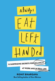 Title: Always Eat Left Handed: 15 Surprising Secrets For Killing It At Work And In Real Life, Author: Rohit Bhargava