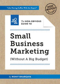 Title: The Non-Obvious Guide to Small Business Marketing (Without a Big Budget), Author: Rohit Bhargava