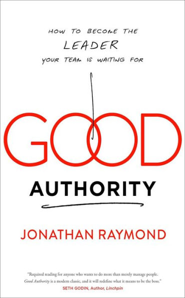 Good Authority: How to Become the Leader Your Team Is Waiting For