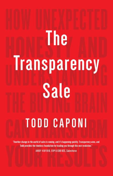The Transparency Sale: How Unexpected Honesty and Understanding the Buying Brain Can Transform Your Results