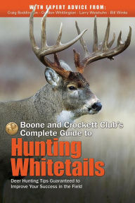 Title: Boone and Crockett Club's Complete Guide to Hunting Whitetails: Deer Hunting Tips Guaranteed to Improve Your Success in the Field, Author: Craig Boddington