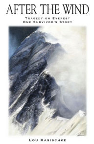 Title: After The Wind: Tragedy on Everest One Survivor's Story, Author: Lou Kasischke