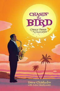 Free text ebooks downloads Chasin' The Bird: A Charlie Parker Graphic Novel by Dave Chisholm 9781940878386