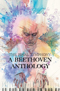 Pdf format free ebooks download The Final Symphony: A Beethoven Anthology by Brandon Montclare, Beethoven, Frank Marraffino (English literature) 9781940878461 