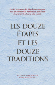 Title: Les Douze Étapes et les Douze Traditions: Le « Douze et Douze » - Une lecture essentielle pour les Alcooliques anonymes, Author: Inc. Alcoholics Anonymous World Services