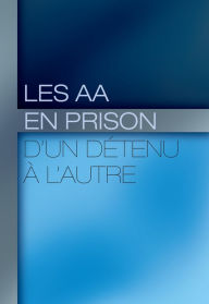 Title: Les AA en prison : d'un détenu à l'autre: Découvrir la véritable liberté intérieure, Author: Inc. Alcoholics Anonymous World Services