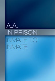 Title: A.A. in Prison: Inmate to Inmate: Discovering true inner freedom, Author: Inc. Alcoholics Anonymous World Services