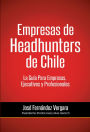 Empresas de Headhunters de Chile: La Guia Para Empresas, Ejecutivos y Profesionales