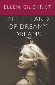 Title: In the Land of Dreamy Dreams, Author: Ellen Gilchrist