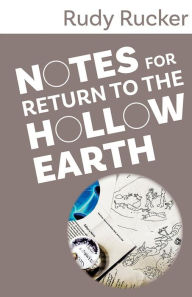 Title: Notes for Return to the Hollow Earth, Author: Rudy Rucker