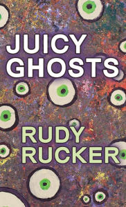 Title: Juicy Ghosts, Author: Rudy Rucker