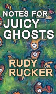 Title: Notes for Juicy Ghosts, Author: Rudy Rucker