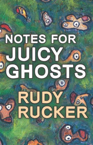 Title: Notes for Juicy Ghosts, Author: Rudy Rucker