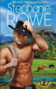 Title: A Real Cowboy Never Says No, Author: Stephanie Rowe
