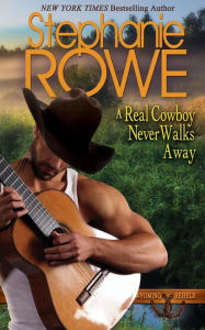 Title: A Real Cowboy Never Walks Away, Author: Stephanie Rowe