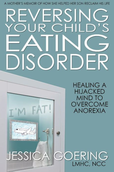 Reversing Your Child's Eating Disorder: Healing a Hijacked Mind to Overcome Anorexia