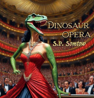 Title: Dinosaur Opera: Tales from the Opera for Kids, Grownups, and Dinosaurs, Author: Somtow