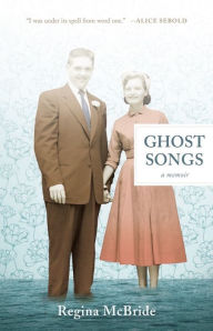 Title: Ghost Songs: A Memoir, Author: Regina McBride