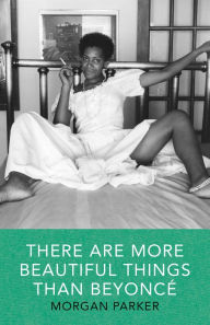 Title: There Are More Beautiful Things Than Beyonce, Author: Morgan Parker