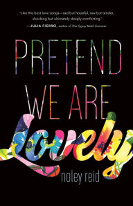 Title: Pretend We Are Lovely: A Novel, Author: Noley Reid